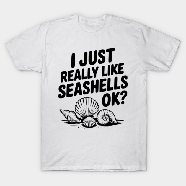 I Just Really Like Seashells Ok? T-Shirt by Frank Ring