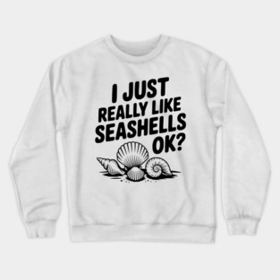 I Just Really Like Seashells Ok? Crewneck Sweatshirt