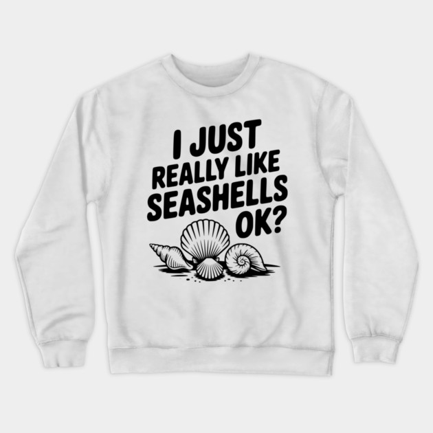 I Just Really Like Seashells Ok? Crewneck Sweatshirt by Frank Ring