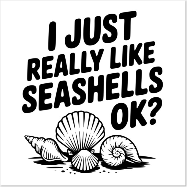 I Just Really Like Seashells Ok? Wall Art by Frank Ring