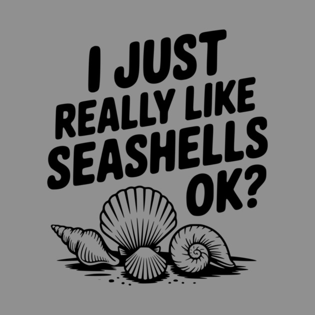 I Just Really Like Seashells Ok? by Frank Ring