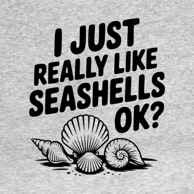 I Just Really Like Seashells Ok? by Frank Ring