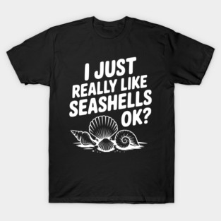 I Just Really Like Seashells Ok? T-Shirt