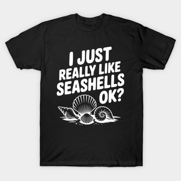 I Just Really Like Seashells Ok? T-Shirt by Frank Ring