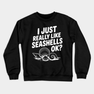 I Just Really Like Seashells Ok? Crewneck Sweatshirt