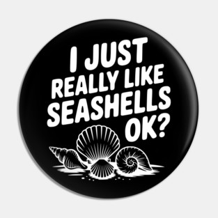 I Just Really Like Seashells Ok? Pin