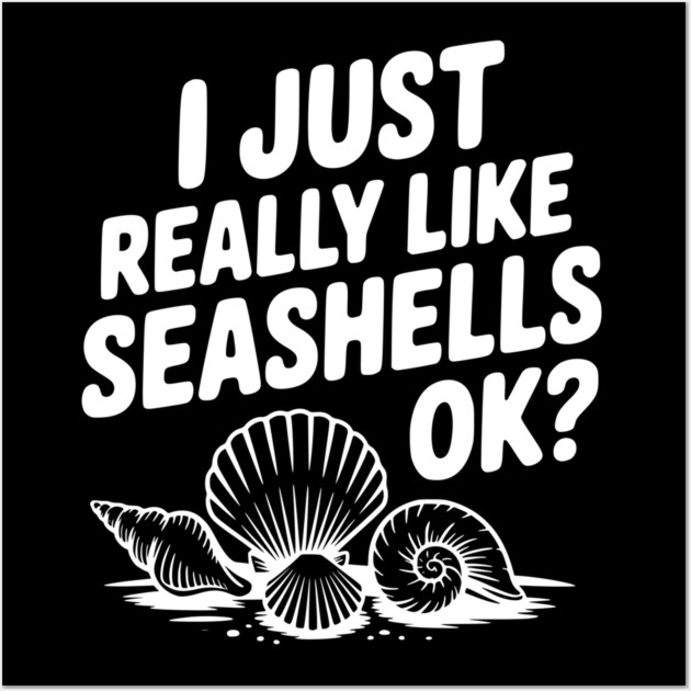 I Just Really Like Seashells Ok? Wall Art by Frank Ring