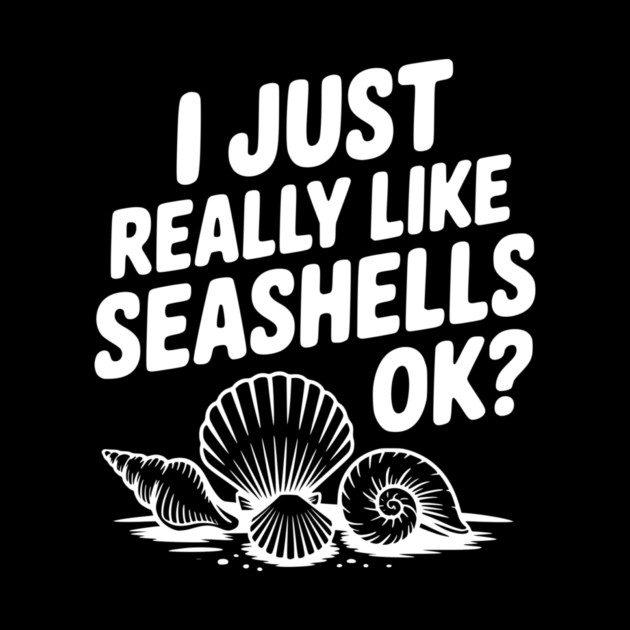 I Just Really Like Seashells Ok? by Frank Ring