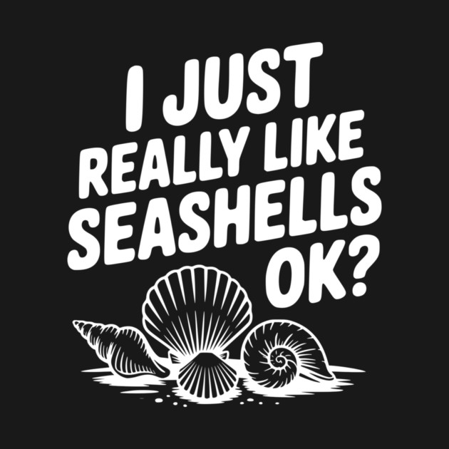 I Just Really Like Seashells Ok? by Frank Ring