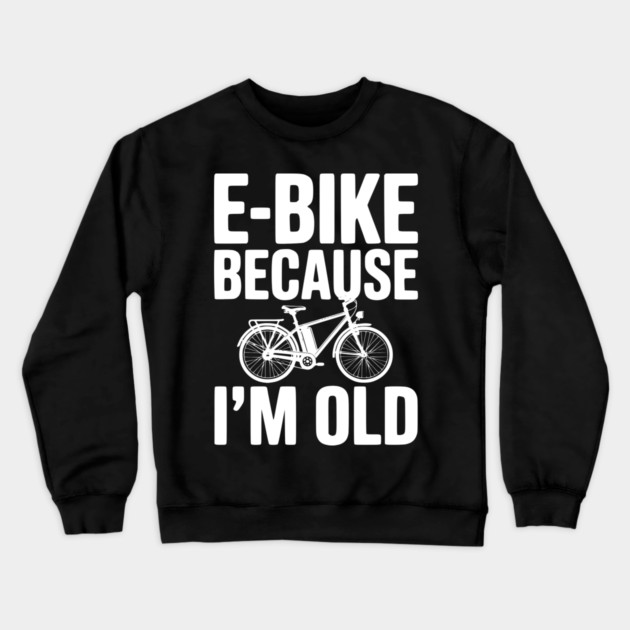 E-Bike Because I’m Old Crewneck Sweatshirt by Frank Ring