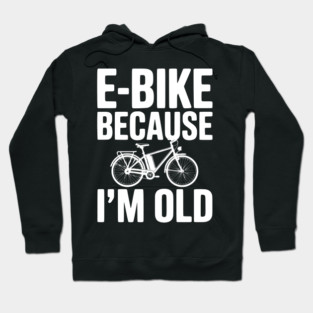 E-Bike Because I’m Old Hoodie