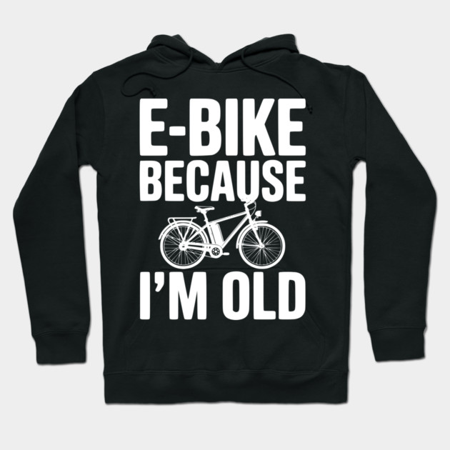E-Bike Because I’m Old Hoodie by Frank Ring