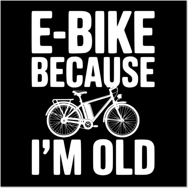 E-Bike Because I’m Old Wall Art by Frank Ring