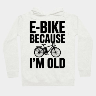 E-Bike Because I’m Old Hoodie