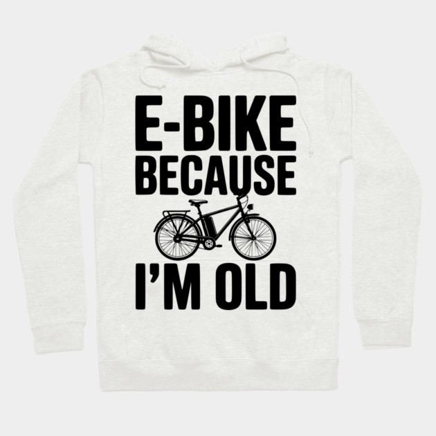 E-Bike Because I’m Old Hoodie by Frank Ring