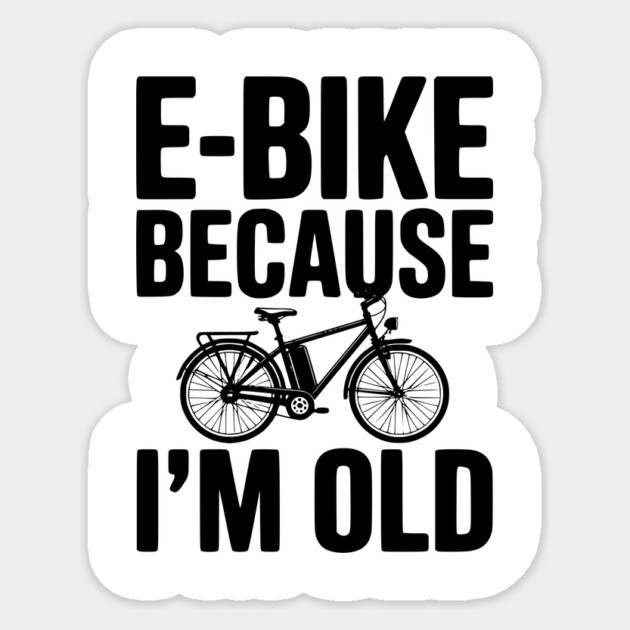 E-Bike Because I’m Old Sticker by Frank Ring
