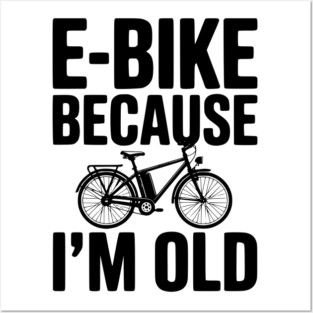 E-Bike Because I’m Old Posters and Art