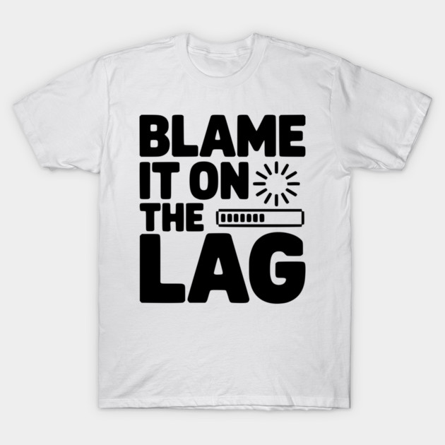 Blame It on the Lag T-Shirt by Frank Ring