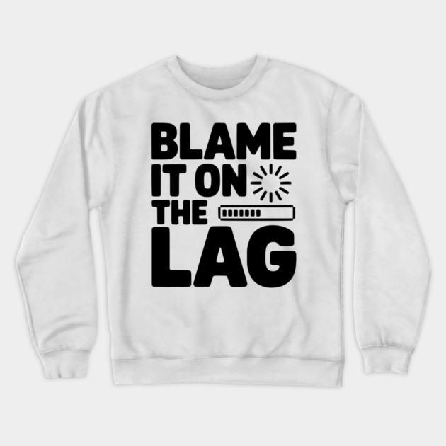 Blame It on the Lag Crewneck Sweatshirt by Frank Ring