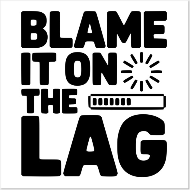Blame It on the Lag Wall Art by Frank Ring