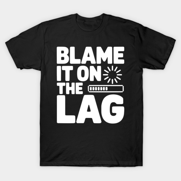 Blame It on the Lag T-Shirt by Frank Ring