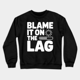 Blame It on the Lag Crewneck Sweatshirt