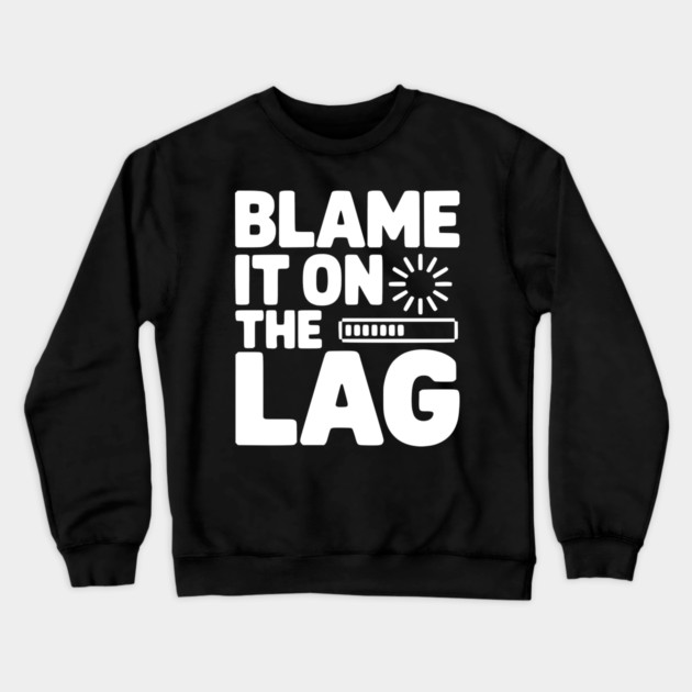 Blame It on the Lag Crewneck Sweatshirt by Frank Ring