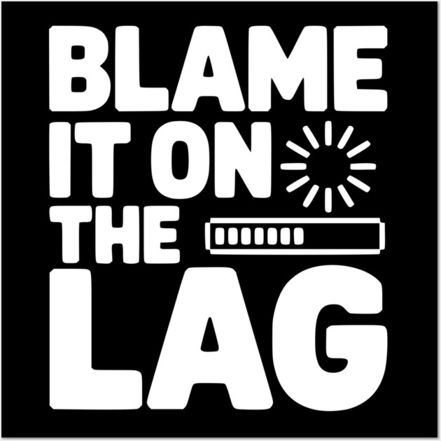 Blame It on the Lag Wall Art by Frank Ring