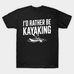I’d Rather be Kayaking T-Shirt
