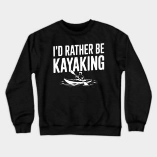 I’d Rather be Kayaking Crewneck Sweatshirt