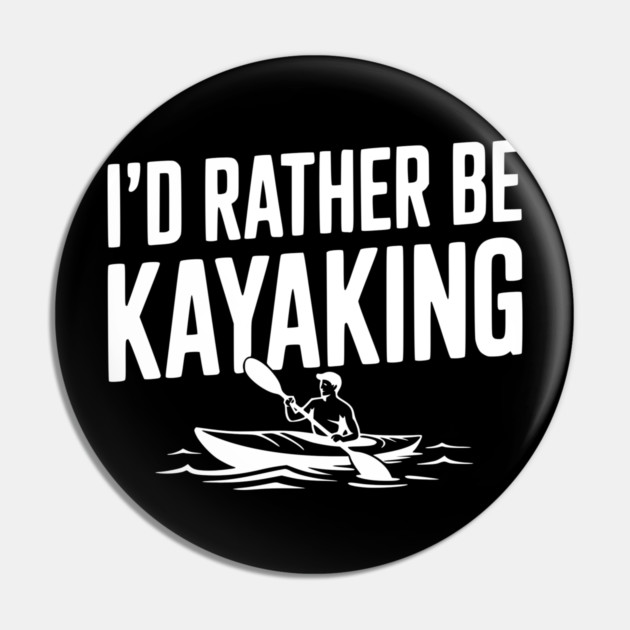 I’d Rather be Kayaking Pin by Frank Ring
