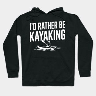 I’d Rather be Kayaking Hoodie