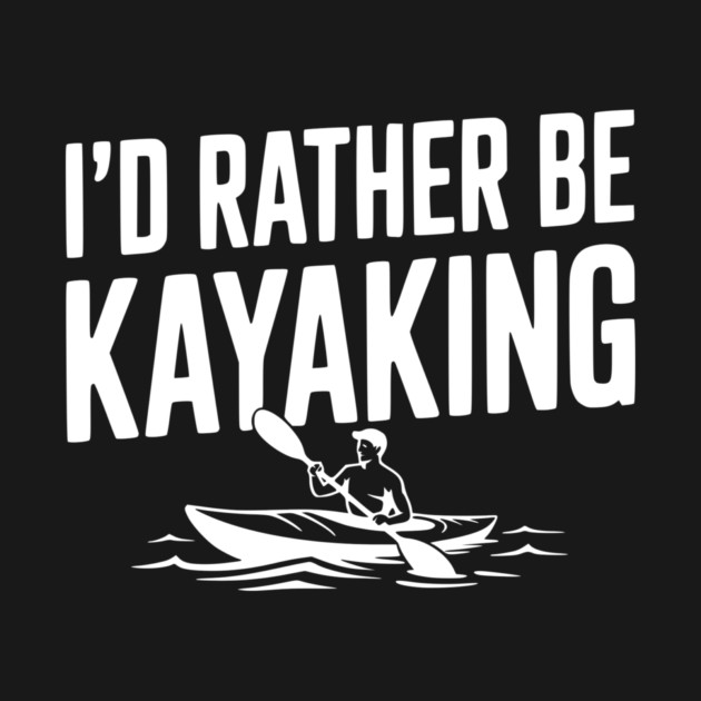 I’d Rather be Kayaking by Frank Ring