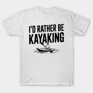 I’d Rather be Kayaking T-Shirt