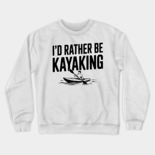 I’d Rather be Kayaking Crewneck Sweatshirt