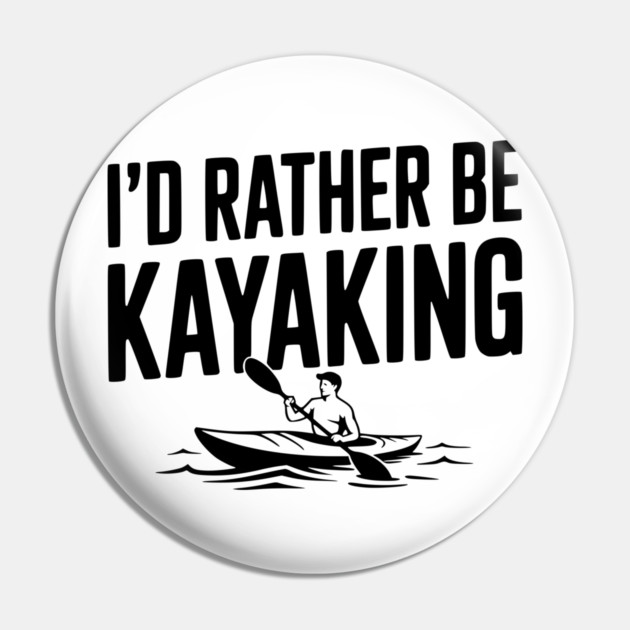 I’d Rather be Kayaking Pin by Frank Ring