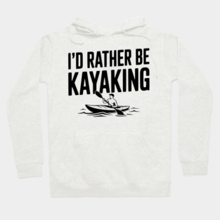 I’d Rather be Kayaking Hoodie