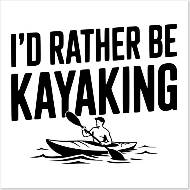 I’d Rather be Kayaking Wall Art by Frank Ring