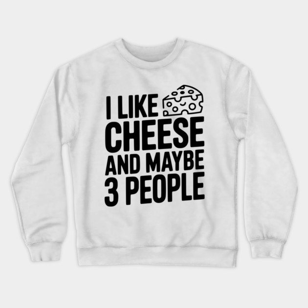 I Like Cheese and Maybe 3 People Crewneck Sweatshirt by Frank Ring