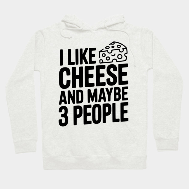 I Like Cheese and Maybe 3 People Hoodie by Frank Ring