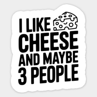 I Like Cheese and Maybe 3 People Sticker