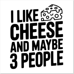 I Like Cheese and Maybe 3 People Posters and Art