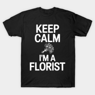 Keep Calm I’m a Florist T-Shirt