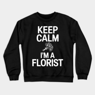 Keep Calm I’m a Florist Crewneck Sweatshirt