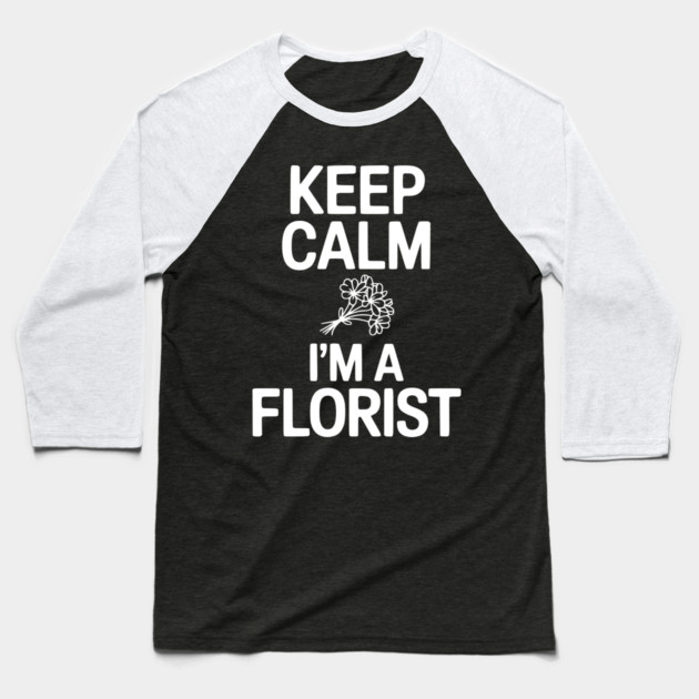 Keep Calm I’m a Florist Baseball T-Shirt by Frank Ring