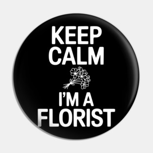 Keep Calm I’m a Florist Pin