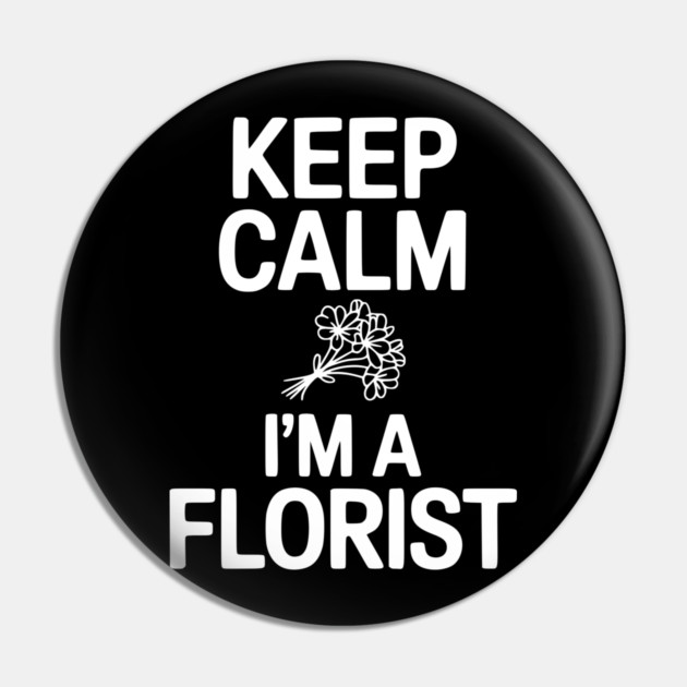 Keep Calm I’m a Florist Pin by Frank Ring