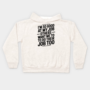 I’m So Good At My Job Others Want Me To Do Their Job Too Kids Hoodie