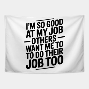 I’m So Good At My Job Others Want Me To Do Their Job Too Tapestry