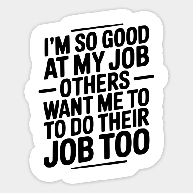 I’m So Good At My Job Others Want Me To Do Their Job Too Magnet by Frank Ring